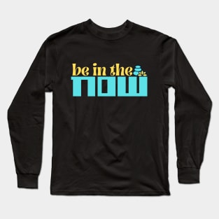 Be In The Now Long Sleeve T-Shirt